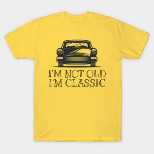 I'm not old I'm classic T-Shirt